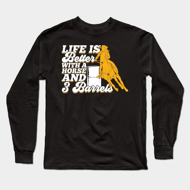 Life Is Better With A Horse And 3 Barrels Long Sleeve T-Shirt by Dolde08